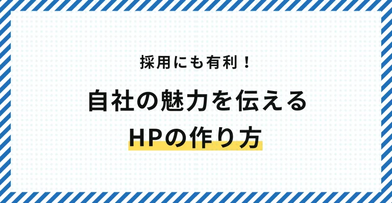 【採用にも有利！】自社の魅力を伝えるホームページの作り方とは？
