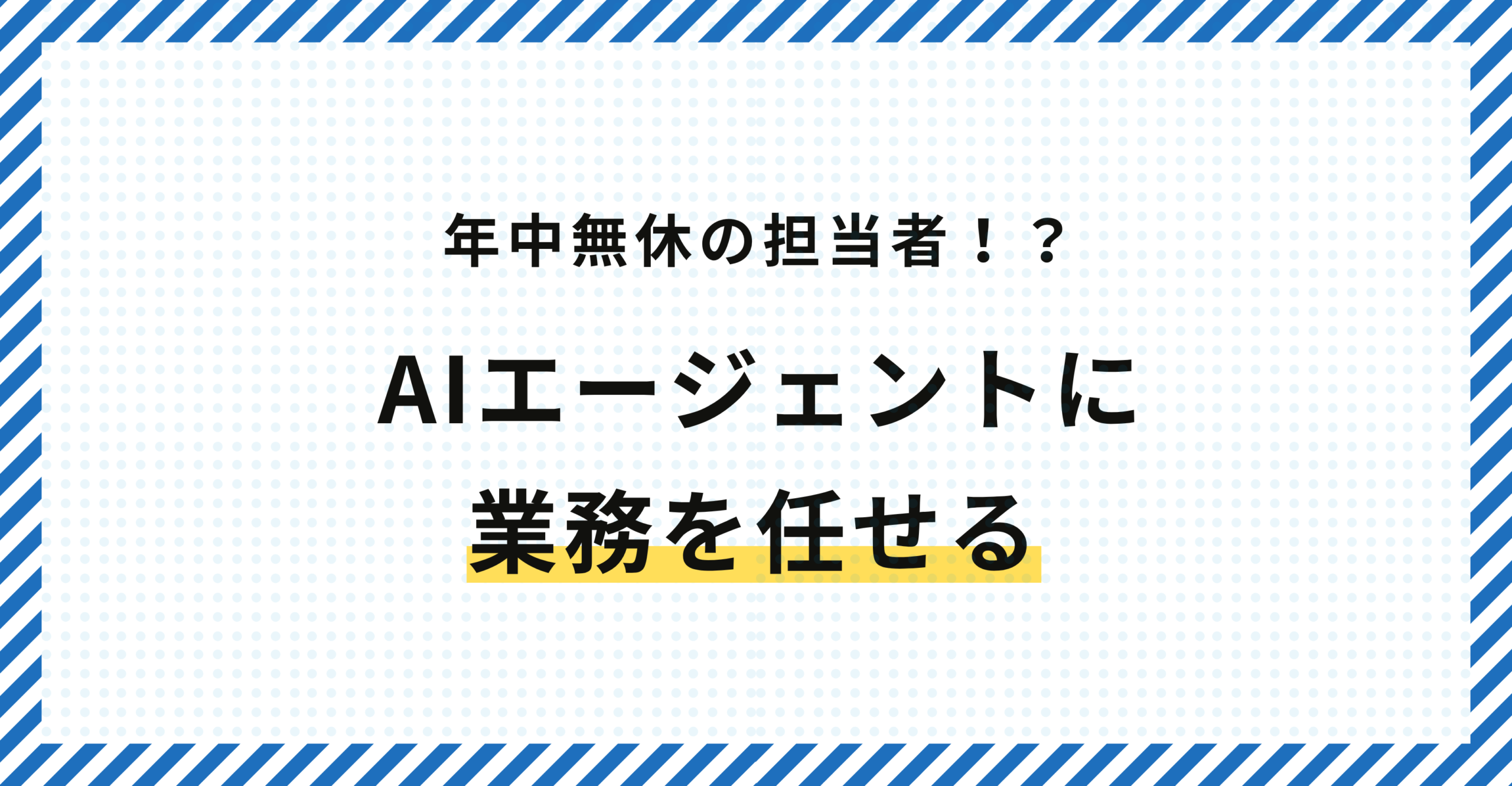 年中無休の担当者！？AIエージェントに業務を任せる