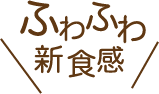 ふわふわ新食感